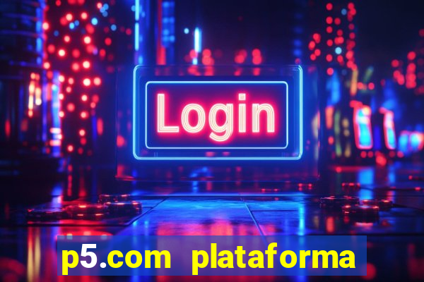 p5.com plataforma de jogos